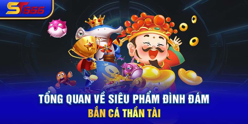 Giới thiệu siêu phẩm kinh điển bắn cá Thần Tài