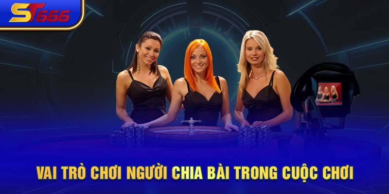 Vai trò chơi người chia bài trong cuộc chơi