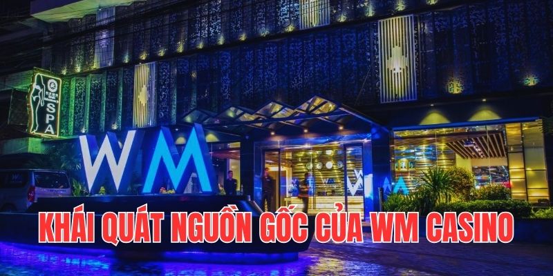 Khái quát nguồn gốc của sảnh game casino WM