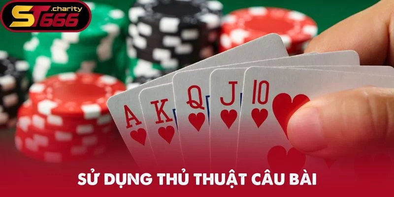 Sử dụng thủ thuật câu bài