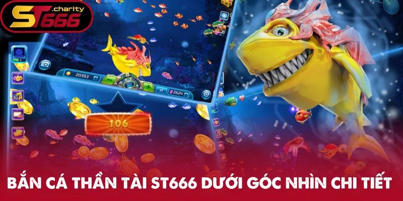 Bắn cá thần tài ST666 dưới góc nhìn chi tiết 
