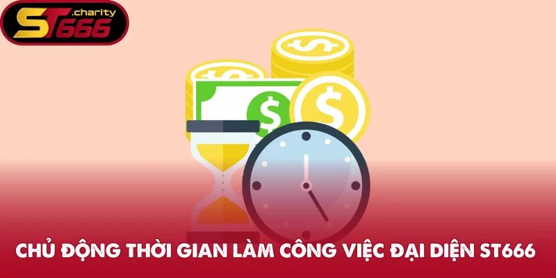 Chủ động thời gian làm công việc đại diện ST666 