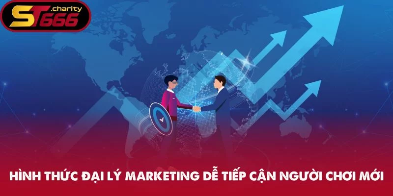 Hình thức đại lý marketing dễ tiếp cận người chơi mới