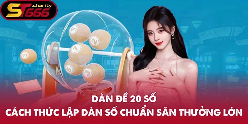 Dàn Đề 20 Số – Cách Thức Lập Dàn Số Chuẩn Săn Thưởng Lớn