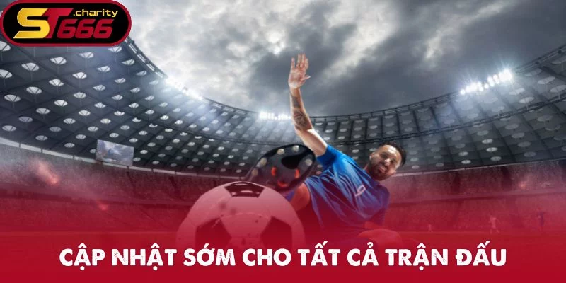 Cập nhật sớm cho tất cả trận đấu
