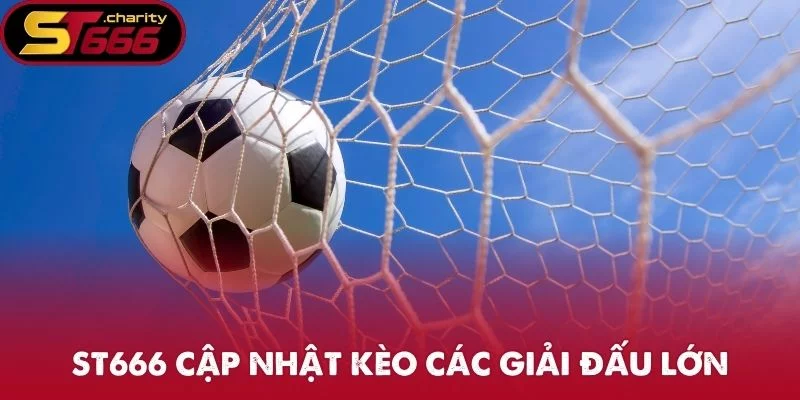 ST666 cập nhật kèo các giải đấu lớn