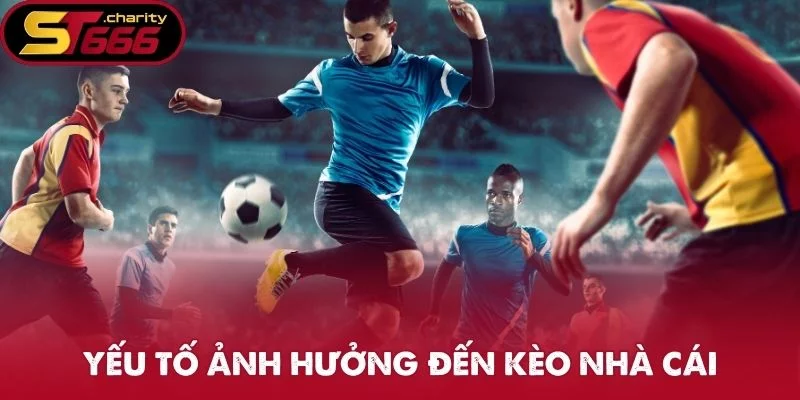 Yếu tố sẽ ảnh hưởng đến thông số kèo nhà cái