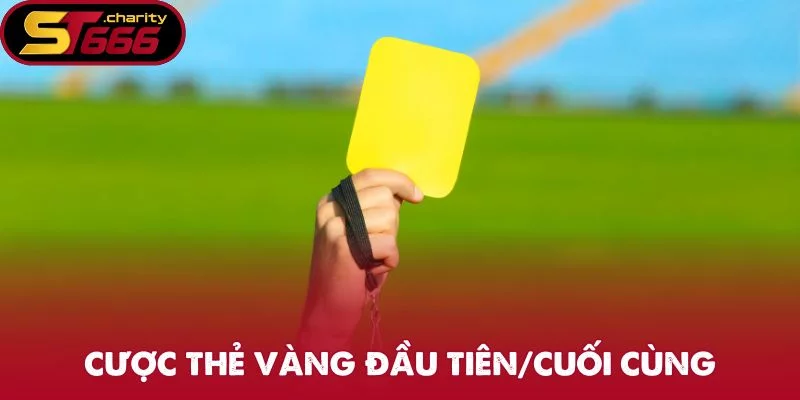 Cược thẻ vàng đầu tiên/cuối cùng