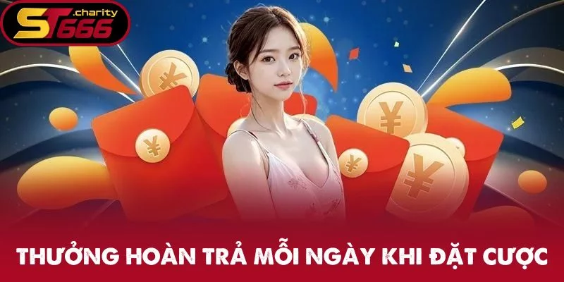 Nhận thưởng hoàn trả mỗi ngày khi đặt cược Nhận thưởng hoàn trả mỗi ngày khi đặt cược