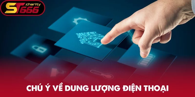 Chú ý về dung lượng điện thoại