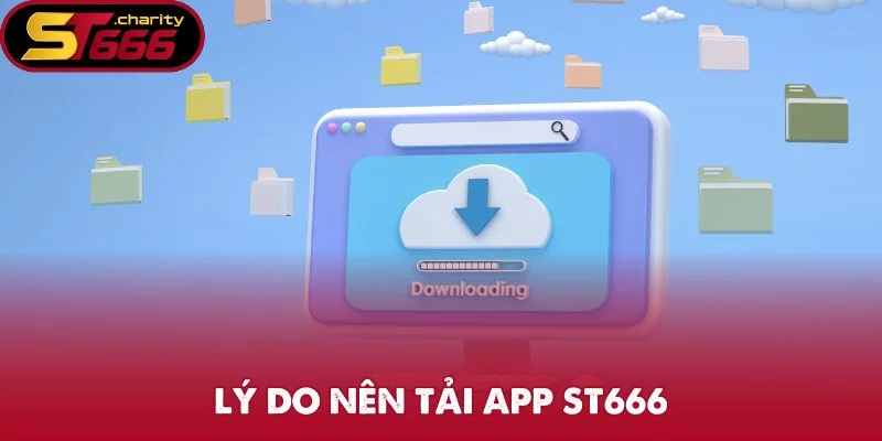 Lý do nên tải app ST666